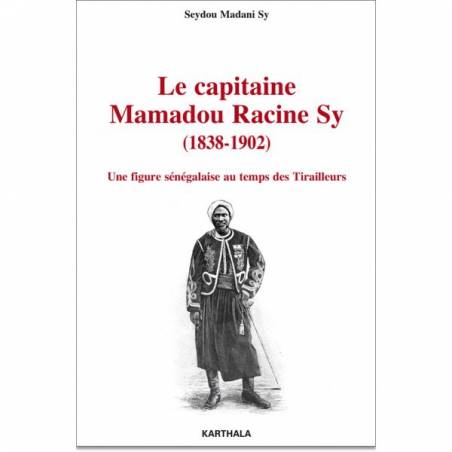 Le capitaine Mamadou Racine Sy (1838-1902). Une figure sénégalaise au temps des Tirailleurs de Seydou Madani Sy