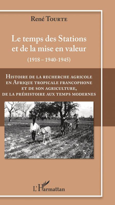 Histoire de la recherche agricole en Afrique tropicale francophone et de son agriculture de la Préhistoire au Temps modernes Vol