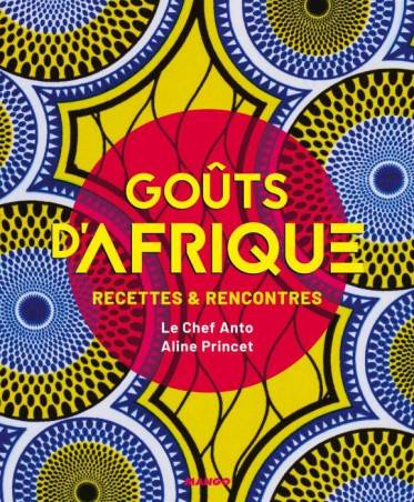 Goûts d'Afrique - Recettes et rencontres de Anto Cocagne et Aline Princet