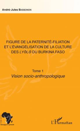 Figure de la paternité-filiation et l&#039;évangélisation de la culture des Lyele du Burkina Faso Tome 1