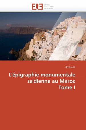 L'épigraphie monumentale sa'dienne au Maroc  Tome I