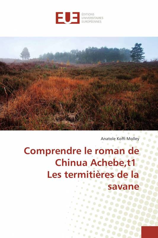 Comprendre le roman de Chinua Achebe,t1 Les termitières de la savane