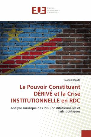 Le Pouvoir Constituant DÉRIVÉ et la Crise INSTITUTIONNELLE en RDC
