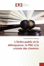 L’Ordre public et la délinquance, la PNC à la croisée des chemins