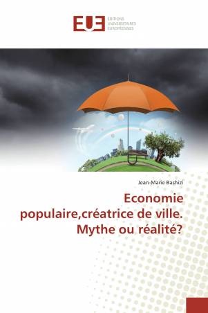 Economie populaire,créatrice de ville. Mythe ou réalité?