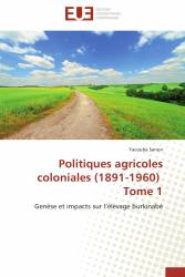 Politiques agricoles coloniales (1891-1960) Tome 1