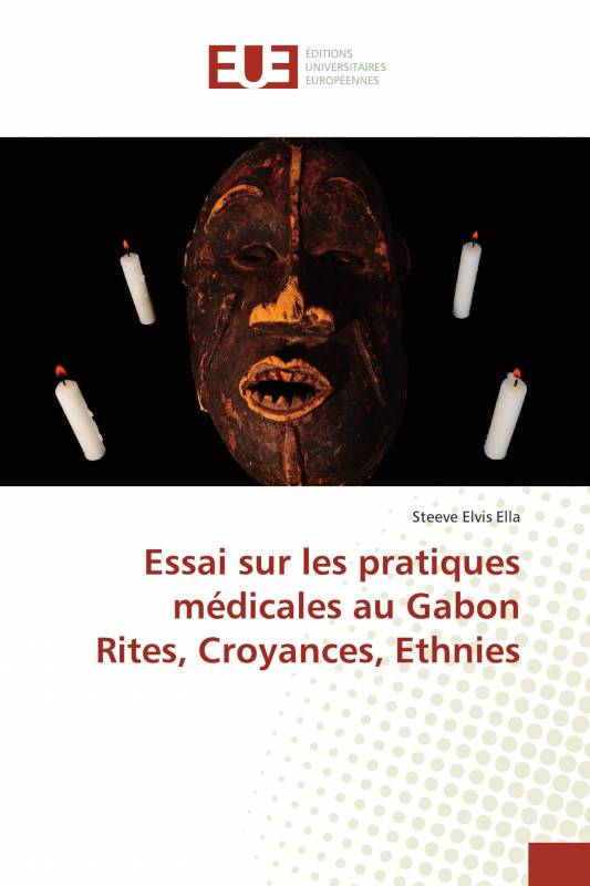 Essai sur les pratiques médicales au Gabon Rites, Croyances, Ethnies