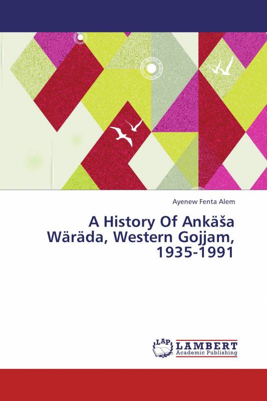 A History Of Ankäša Wäräda, Western Gojjam, 1935-1991