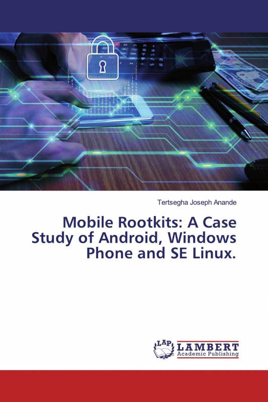 Mobile Rootkits: A Case Study of Android, Windows Phone and SE Linux.