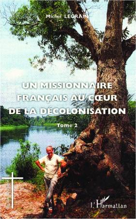 Un missionnaire français au coeur de la décolonisation (Tome II)