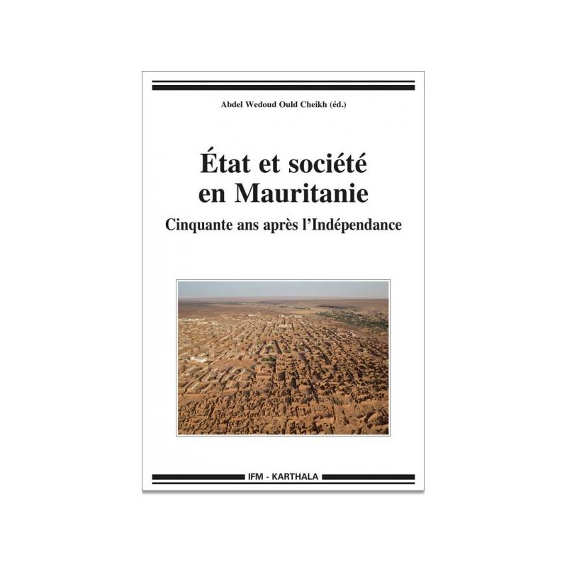 État et société en Mauritanie. Cinquante ans après l’Indépendance de Abdel Wedoud Ould Cheikh