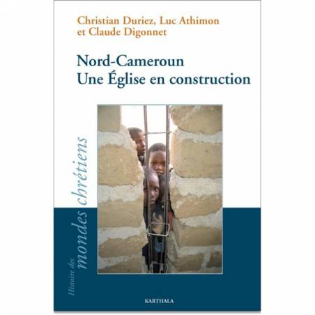 Nord-Cameroun. Une Église en construction de Christian Duriez, Luc Athimon et Claude Digonnet