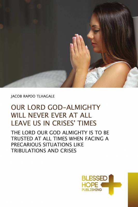 OUR LORD GOD-ALMIGHTY WILL NEVER EVER AT ALL LEAVE US IN CRISES' TIMES
