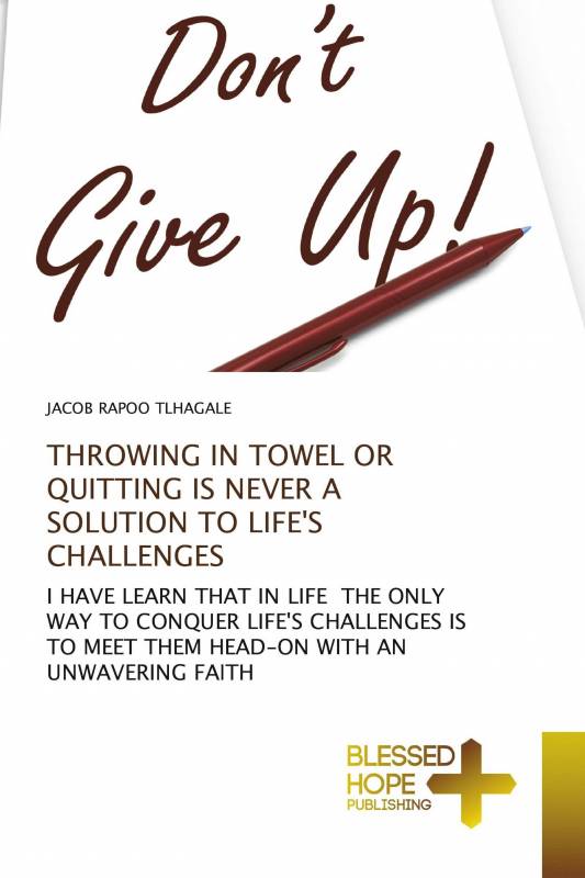 THROWING IN TOWEL OR QUITTING IS NEVER A SOLUTION TO LIFE'S CHALLENGES
