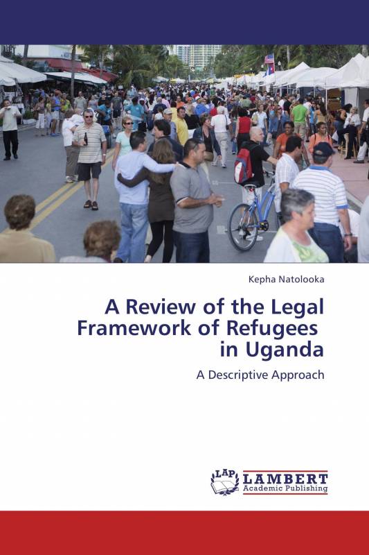 A Review of the Legal Framework of Refugees   in Uganda