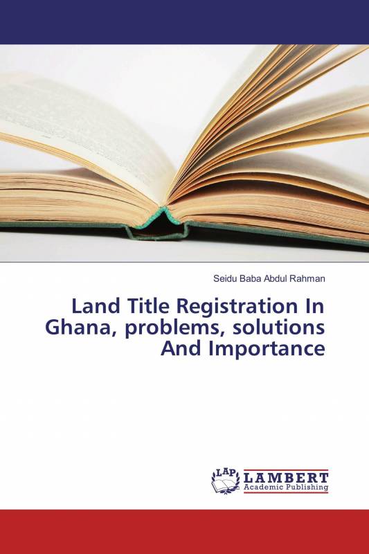 Land Title Registration In Ghana, problems, solutions And Importance