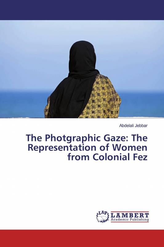 The Photgraphic Gaze: The Representation of Women from Colonial Fez