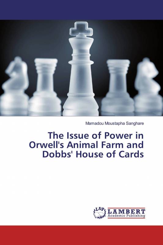 The Issue of Power in Orwell's Animal Farm and Dobbs' House of Cards