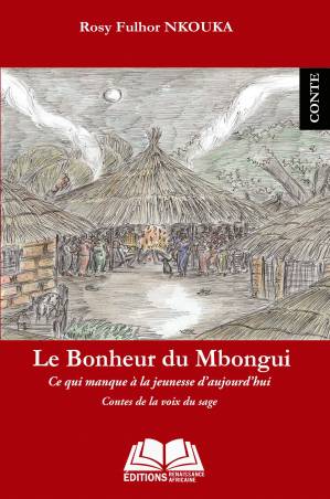 Le bonheur du Mbongui. Ce qui manque à la jeunesse d&#039;aujourd&#039;hui - Contes de la voix du sage