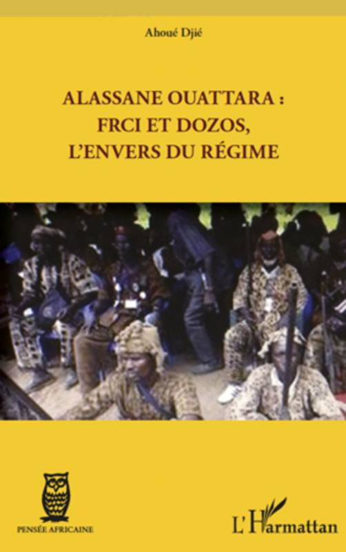 Alassane Ouattara : FRCI et Dozos, l'envers du régime
