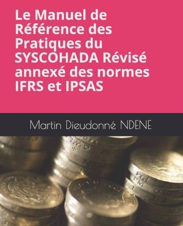 Le Manuel de Référence des Pratiques du SYSCOHADA Révisé annexés des normes IFRS et IPSAS