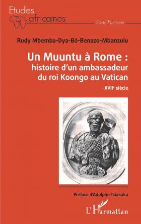 Un Muuntu à Rome : Histoire d'un ambassadeur du roi Koongo au Vatican - Rudy Mbemba Dya Bô Benazo-Mbanzulu
