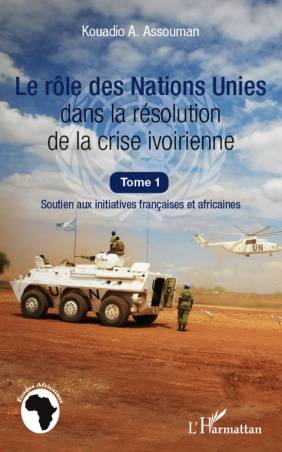 Le rôle des Nations Unies dans la résolution de la crise ivoirienne (Tome 1)