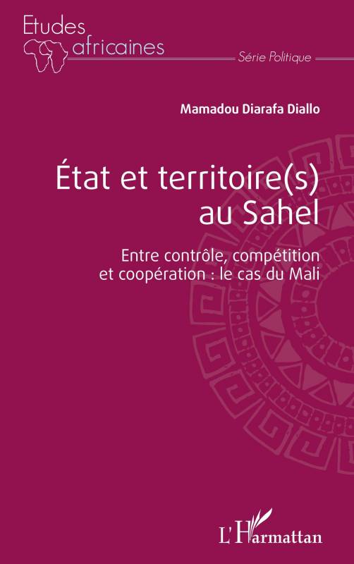 État et territoire(s) au Sahel. Entre contrôle, compétition et coopération : le cas du Mali.