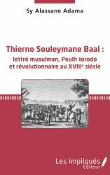 Thierno Souleymane Baal : lettré musulman, Peulh torodo et révolutionnaire au XVIIIe siècle - Sy Alassane Adama
