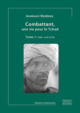 Combattant, une vie pour le Tchad. Tome 1 (1958 - avril 1979)