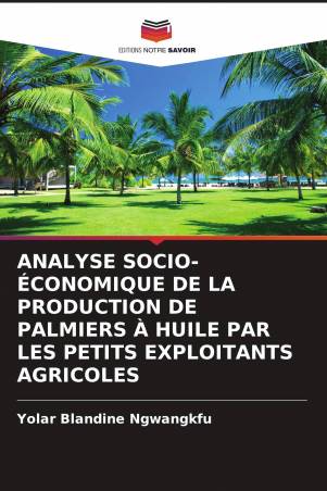 ANALYSE SOCIO-ÉCONOMIQUE DE LA PRODUCTION DE PALMIERS À HUILE PAR LES PETITS EXPLOITANTS AGRICOLES