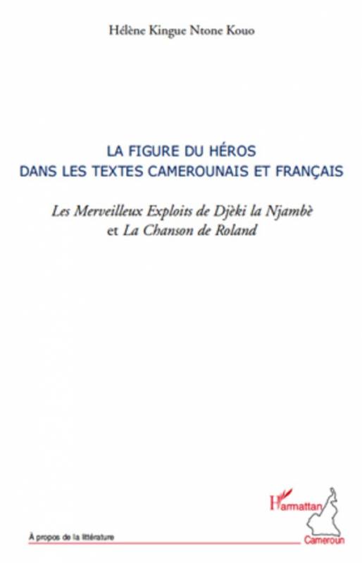 La figure du héros dans les textes camerounais et français. les Merveilleux Exploits de Djèki la Njambè et la Chanson de Roland 