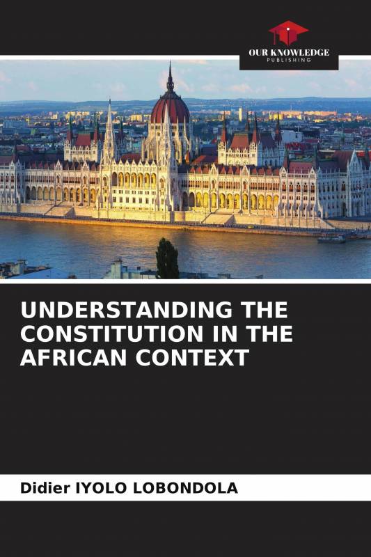 UNDERSTANDING THE CONSTITUTION IN THE AFRICAN CONTEXT