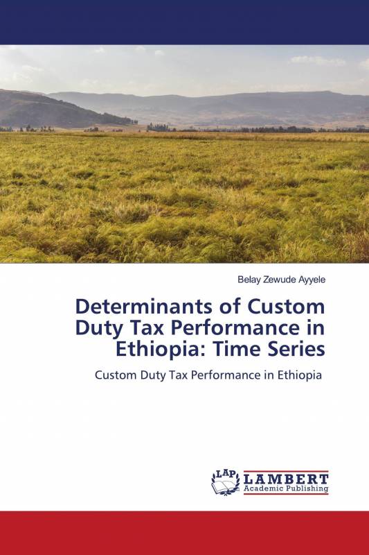 Determinants of Custom Duty Tax Performance in Ethiopia: Time Series