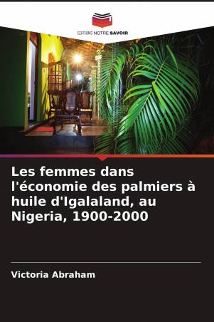 Les femmes dans l'économie des palmiers à huile d'Igalaland, au Nigeria, 1900-2000