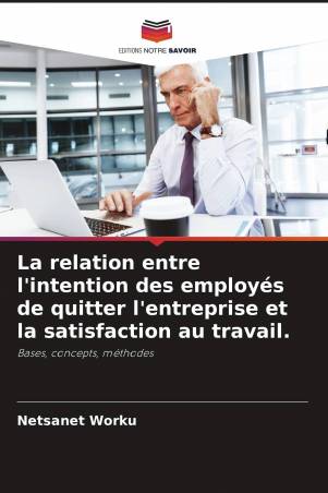 La relation entre l'intention des employés de quitter l'entreprise et la satisfaction au travail.