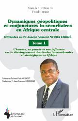 Dynamiques géopolitiques et conjonctures in-sécuritaires en Afrique centrale Tome 1