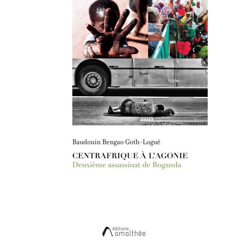 Centrafrique à l'agonie Baudouin Bengao Goth-Logué
