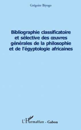 Bibliographie classificatoire et sélective des uvres générales de la philosophie et de l&#039;égyptologie africaines