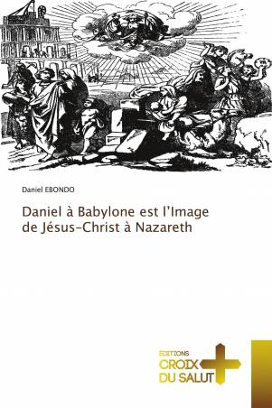 Daniel à Babylone est l’Image de Jésus-Christ à Nazareth