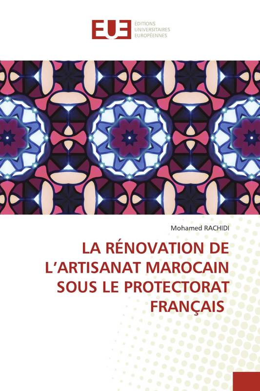 LA RÉNOVATION DE L’ARTISANAT MAROCAIN SOUS LE PROTECTORAT FRANÇAIS