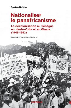 Nationaliser le panafricanisme. La décolonisation au Sénégal, en Haute-Volta et au Ghana (1945-1962)
