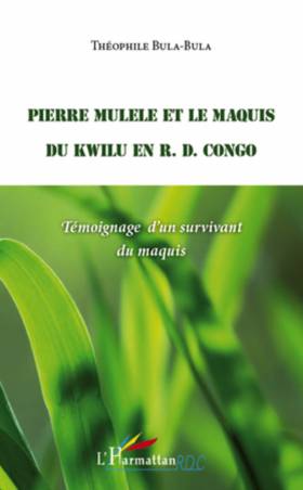 Pierre Mulele et le maquis du Kwilu en R.D. Congo