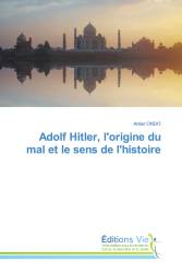 Adolf Hitler, l'origine du mal et le sens de l'histoire