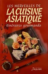Les merveilles de la cuisine asiatique. Itinéraires gourmands