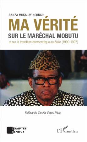 Ma vérité sur le maréchal Mobutu et sur la transition démocratique au Zaïre (1990-1997)