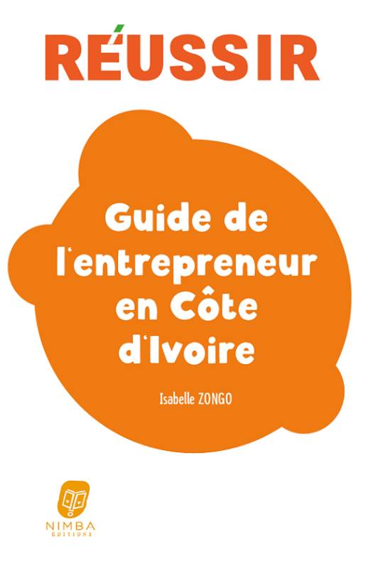 Réussir. Guide de l'entrepreneur en Côte d'Ivoire Isabelle Zongo