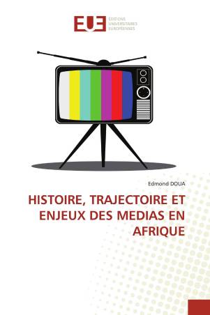 HISTOIRE, TRAJECTOIRE ET ENJEUX DES MEDIAS EN AFRIQUE