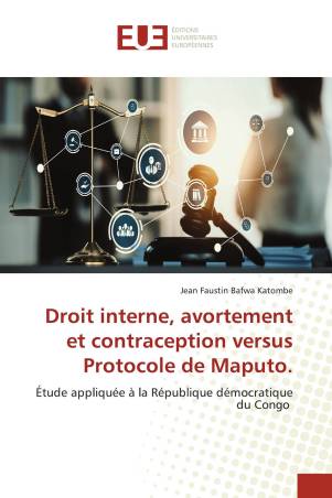 Droit interne, avortement et contraception versus Protocole de Maputo.