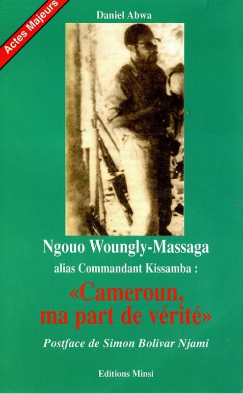 Ngouo Woungly-Massaga alias Commandant Kissamba : "Cameroun, ma part de vérité"